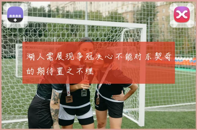 湖人需展现争冠决心不能对东契奇的期待置之不理