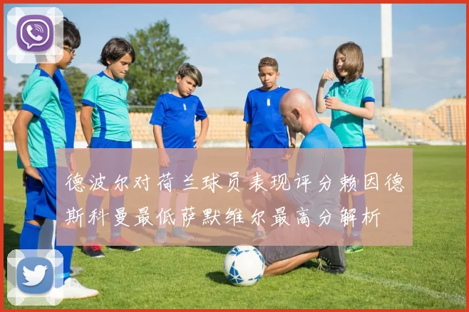 德波尔对荷兰球员表现评分赖因德斯科曼最低萨默维尔最高分解析